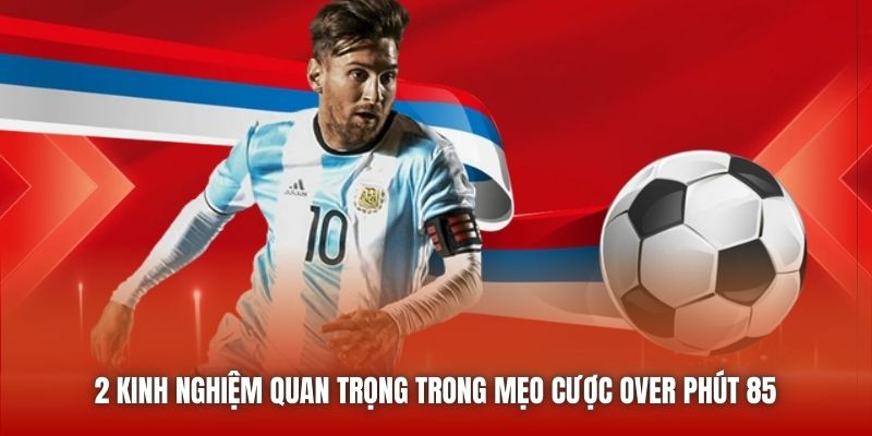 2 kinh nghiệm quan trọng trong mẹo cược over phút 85