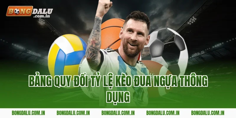 Bảng Quy Đổi Tỷ Lệ Kèo Đua Ngựa Thông Dụng