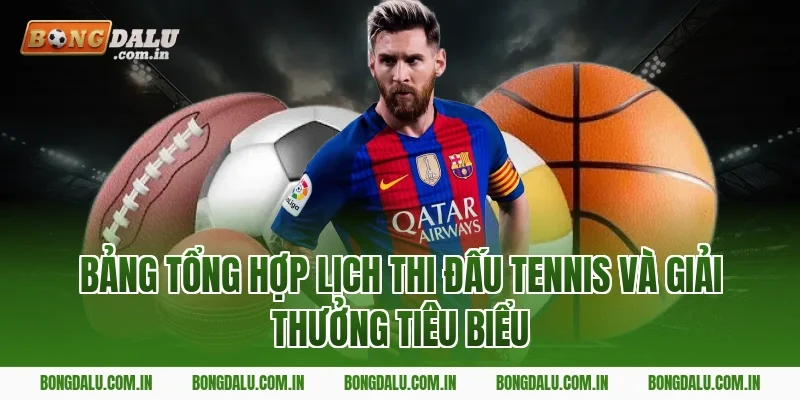 Bảng Tổng Hợp Lịch Thi Đấu Tennis Và Giải Thưởng Tiêu Biểu