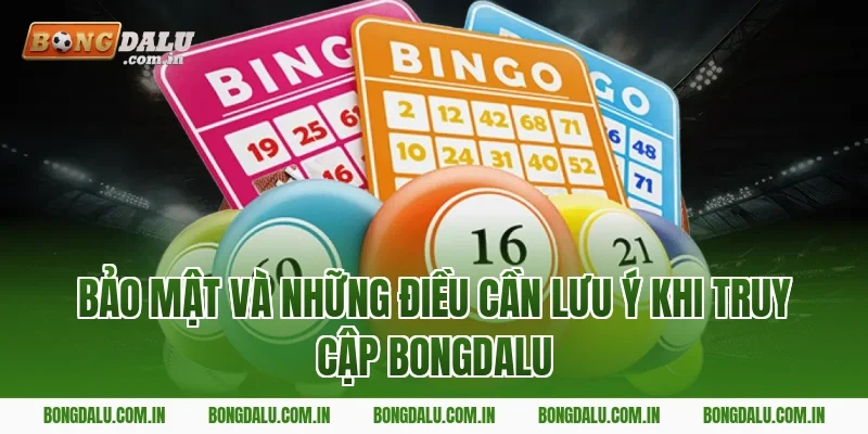 Bảo mật và lưu ý khi truy cập Bongdalu