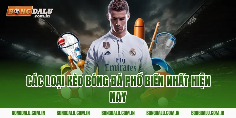 Các Loại Kèo Bóng Đá Phổ Biến Nhất Hiện Nay