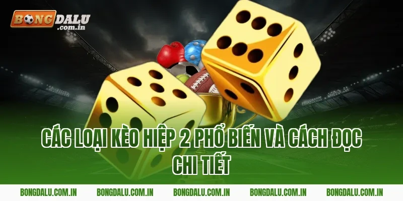 Các loại kèo hiệp 2 phổ biến và cách đọc chi tiết