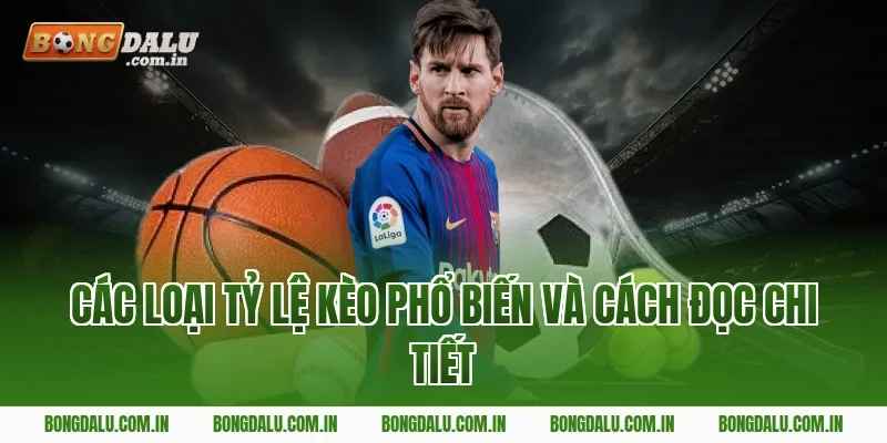 Các loại tỷ lệ kèo phổ biến và cách đọc chi tiết