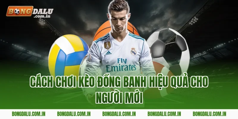 Cách chơi kèo đồng banh hiệu quả cho người mới