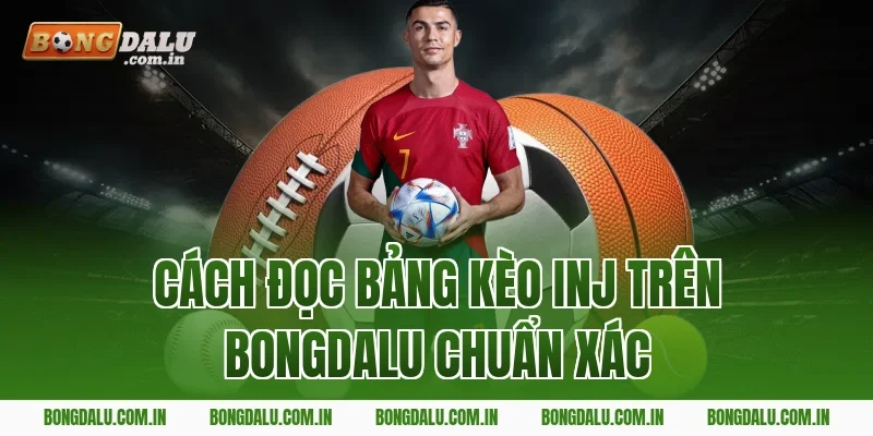 Cách đọc bảng kèo INJ trên Bongdalu chuẩn xác