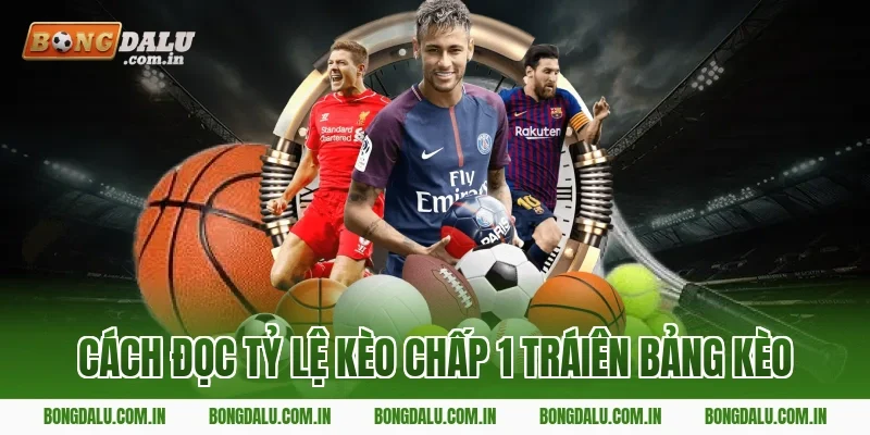 Cách Đọc Tỷ Lệ Kèo Chấp 1 Tráiên Bảng Kèo