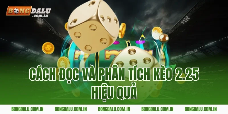 Cách đọc và phân tích kèo 2.25 hiệu quả