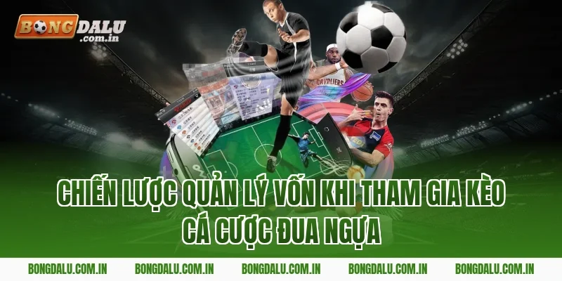 Chiến Lược Quản Lý Vốn Khi Tham Gia Kèo Cá Cược Đua Ngựa