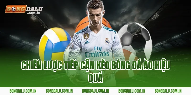 Chiến Lược Tiếp Cận Kèo Bóng Đá Ảo Hiệu Quả