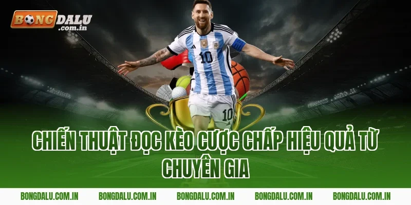Chiến Thuật Đọc Kèo Cược Chấp Hiệu Quả Từ Chuyên Gia