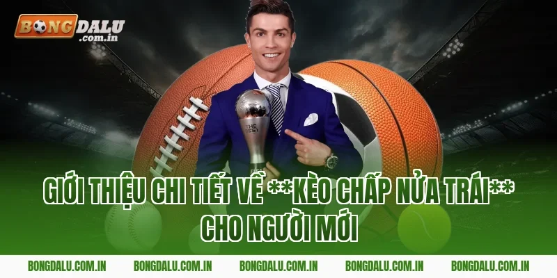 Giới thiệu chi tiết về kèo chấp nửa trái cho người mới