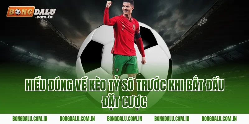 Hiểu đúng về kèo tỷ số trước khi bắt đầu đặt cược