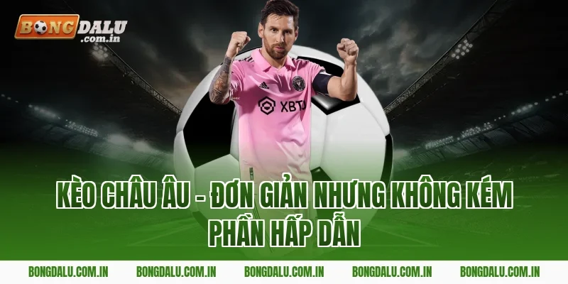 Kèo Châu Âu – Đơn Giản Nhưng Không Kém Phần Hấp Dẫn