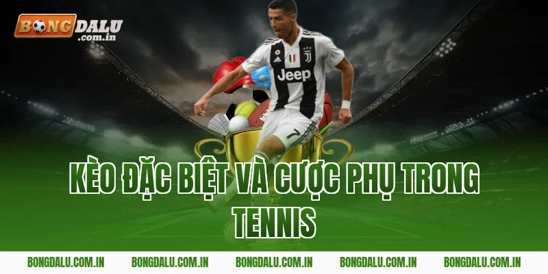 Kèo Đặc Biệt và Cược Phụ Trong Tennis