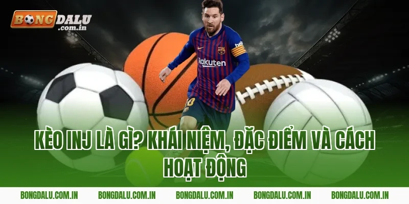kèo INJ là gì? Khái niệm, đặc điểm và cách hoạt động