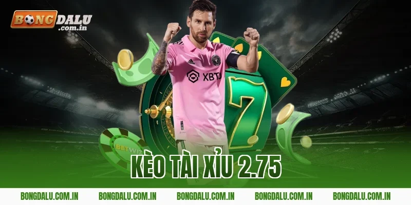 kèo tài xỉu 2.75