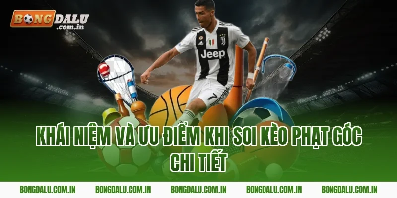 Khái niệm và ưu điểm khi soi kèo phạt góc chi tiết