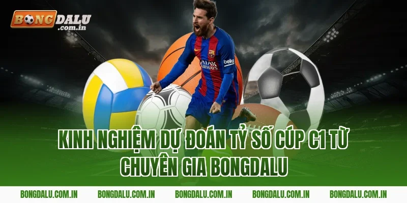 Kinh nghiệm dự đoán tỷ số Cúp C1 từ chuyên gia Bongdalu