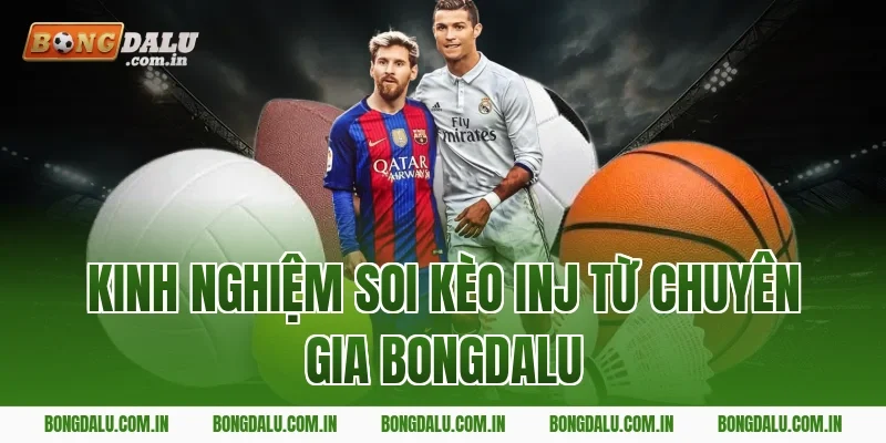 Kinh nghiệm soi kèo INJ từ chuyên gia Bongdalu