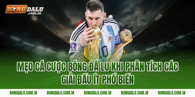 Mẹo Cá Cược Bóng Đá Lu Khi Phân Tích Các Giải Đấu Ít Phổ Biến