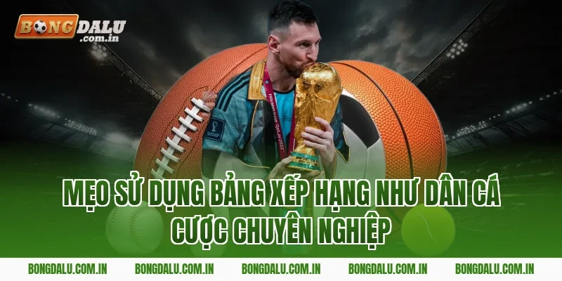 Mẹo sử dụng bảng xếp hạng như dân cá cược chuyên nghiệp