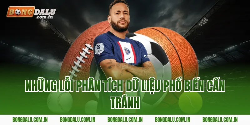 Những Lỗi Phân Tích Dữ Liệu Phổ Biến Cần Tránh