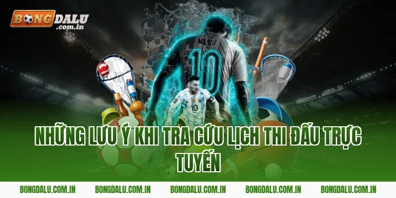Những Lưu Ý Khi Tra Cứu Lịch Thi Đấu Trực Tuyến