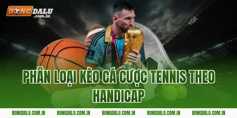 Phân Loại Kèo Cá Cược Tennis Theo Handicap