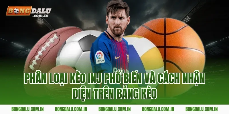 Phân loại kèo INJ phổ biến và cách nhận diện trên bảng kèo