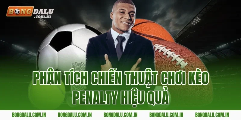 Phân tích chiến thuật chơi kèo penalty hiệu quả
