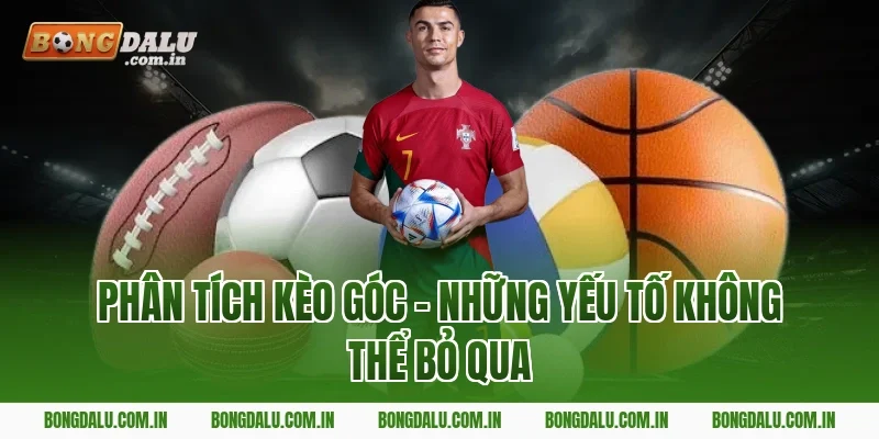 Phân Tích Kèo Góc – Những Yếu Tố Không Thể Bỏ Qua
