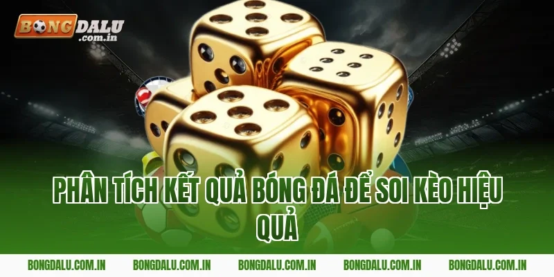 Phân tích kết quả bóng đá để soi kèo hiệu quả