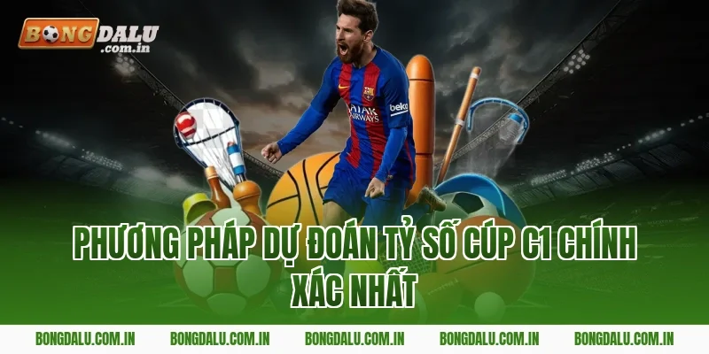 Phương pháp dự đoán tỷ số Cúp C1 chính xác nhất