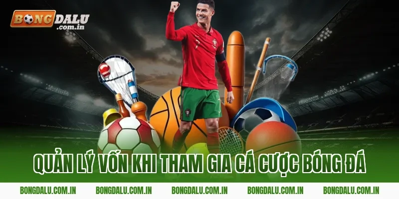 Quản Lý Vốn Khi Tham Gia Cá Cược Bóng Đá