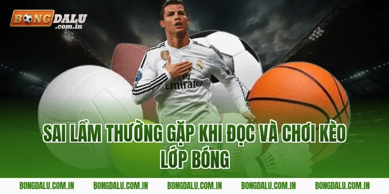 Sai Lầm Thường Gặp Khi Đọc Và Chơi Kèo Lớp Bóng