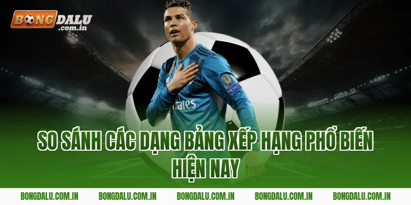 So sánh các dạng bảng xếp hạng phổ biến hiện nay