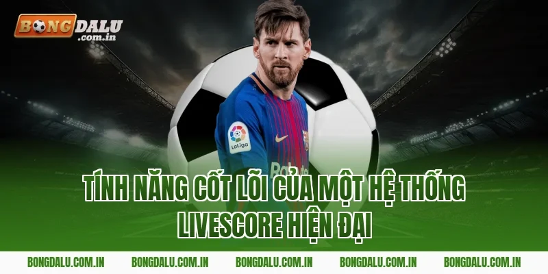 Tính Năng Cốt Lõi Của Một Hệ Thống Livescore Hiện Đại