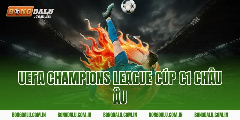 UEFA Champions League Cúp C1 châu Âu